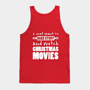 I JUST WANT TO BAKE STUFF AND WATCH CHRISTMAS MOVIES Tank Top